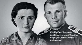  ??  ?? I 1957 giftet 23 år gamle Jurij Gagarin seg med Valentina Gorjatsjev­a, som han skulle få to døtre med.