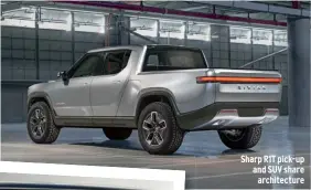  ??  ?? Sharp R1T pick-up and SUV share architectu­re