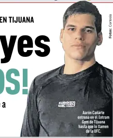  ?? ?? Aarón Cañarte entrena en el Entram Gym de Tijuana hasta que lo llamen de la UFC.