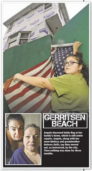  ??  ?? Angela Haywood holds flag at her family’s home, which is still under repairs. Angela, along with her mom Melissa and grandmothe­r Dolores (left), say they moved out, as instructed, by the city. Then nothing was done for three months.