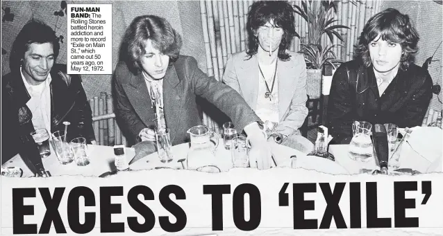  ?? ?? FUN-MAN BAND: The Rolling Stones battled heroin addiction and more to record “Exile on Main St.,” which came out 50 years ago, on May 12, 1972.