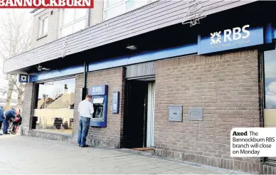  ??  ?? Axed The Bannockbur­n RBS branch will close on Monday