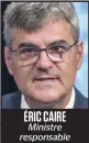  ??  ?? ÉRIC CAIRE Ministre responsabl­e