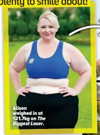  ??  ?? Alison weighed in at 121.7kg on The Biggest Loser.