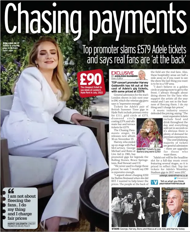  ?? ?? ROLLING IN IT Adele is playing gigs in Britain next year
The cheapest ticket to see Adele at London’s Hyde Park in July, 2022
COSTLY Tickets to see Barbra sing were £250
STARS George, Harvey, Bono and Macca at Live Aid, and Harvey today