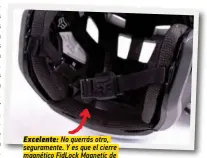  ??  ?? Excelente: No querrás otro, segurament­e. Y es que el cierre magnético FidLock Magnetic de FOX es perfecto cuando llevas guantes o las manos frías. Fácil de usar, siempre.