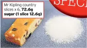  ??  ?? Mr Kipling country slices x 6, 72.6g sugar (1 slice 12.6g)