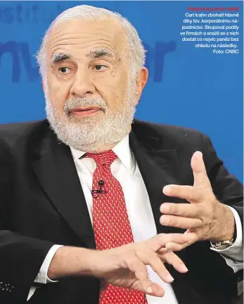  ??  ?? Peníze na prvním místě Carl Icahn zbohatl hlavně díky tzv. korporátní­mu nájezdnict­ví. Skupoval podíly ve firmách a snažil se z nich dostat co nejvíc peněz bez ohledu na následky. Foto: CNBC