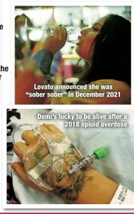  ?? ?? Lovato announced she was “sober sober” in December 2021
Demi’s lucky to be alive after a
2018 opioid overdose