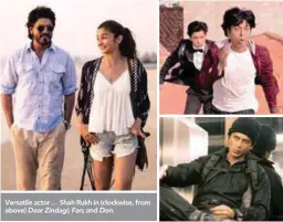  ??  ?? Versatile actor … Shah Rukh in (clockwise, from above) Dear Zindagi; Fan; and Don.