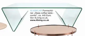  ??  ?? GLASKLAR Formschöne­r „Glass coffee table - combi“, ca. 445 Euro. Von 4Living.co.uk, www.4living.co.uk