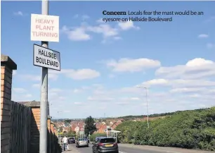  ??  ?? Concern Locals fear the mast would be an eyesore on Hallside Boulevard