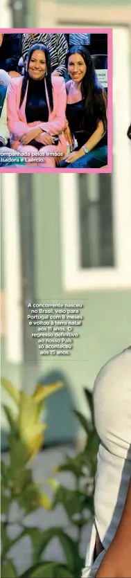  ?? ?? A concorrent­e nasceu no Brasil, veio para Portugal com 8 meses e voltou à terra natal aos 11 anos. O regresso definitivo ao nosso País só aconteceu aos 15 anos.