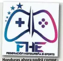  ??  ?? Honduras ahora podrá competir en ligas de e-sports.