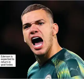  ??  ?? Ederson is expected to return in goal today