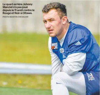  ?? PHOTO MARTIN CHEVALIER ?? Le quart-arrière Johnny Manziel n’a pas joué depuis le 11 août contre le Rouge et Noir à Ottawa.