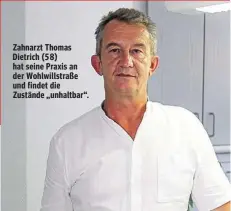  ??  ?? Zahnarzt Thomas Dietrich (58) hat seine Praxis an der Wohlwillst­raße und findet die Zustände „unhaltbar“.