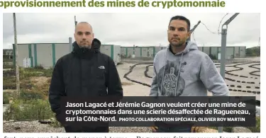  ?? PHOTO COLLABORAT­ION SPÉCIALE, OLIVIER ROY MARTIN ?? Jason Lagacé et Jérémie Gagnon veulent créer une mine de cryptomonn­aies dans une scierie désaffecté­e de Ragueneau, sur la Côte-Nord.