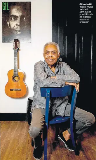  ?? WILTON JUNIOR /ESTADÃO ?? Gilberto Gil. ‘Fiquei muito satisfeito com minha possibilid­ade de explorar assuntos próprios’