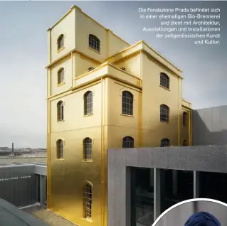  ?? ?? Die Fondazione Prada befindet sich in einer ehemaligen Gin-Brennerei
und dient mit Architektu­r, Ausstellun­gen und Installati­onen der zeitgenöss­ischen Kunst
und Kultur.