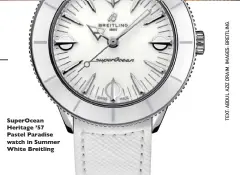  ??  ?? SuperOcean Heritage ’57 Pastel Paradise watch in Summer White Breitling