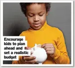  ?? ?? Encourage kids to plan ahead and set a realistic budget