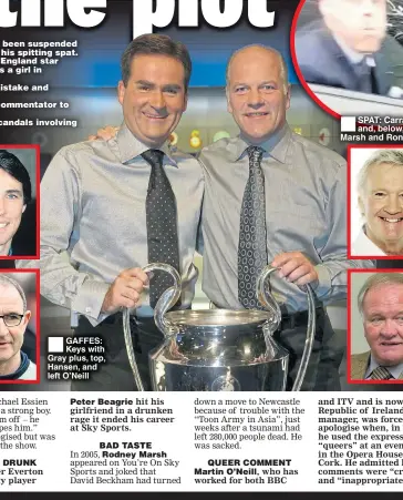  ??  ?? ®Ê GAFFES: Keys with Gray plus, top, Hansen, and left O’Neill SPAT: Carragher and, below, Rodney Marsh and Ron Atkinson