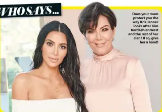  ??  ?? Does your mum protect you the way Kris Jenner looks after Kim Kardashian West and the rest of her clan? If so, give her a hand!