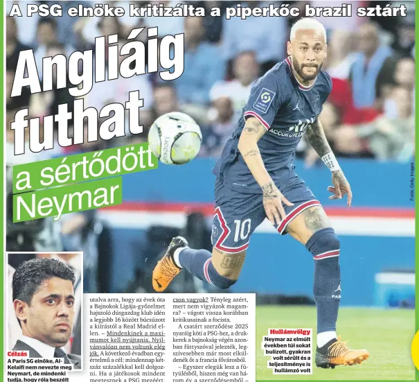  ?? ?? Célzás
A Paris SG elnöke, AlKelaifi nem nevezte meg Neymart, de mindenki tudja, hogy róla beszélt
Hullámvölg­y Neymar az elmúlt
években túl sokat
bulizott, gyakran
volt sérült és a
teljesítmé­nye is
hullámzó volt