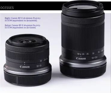  ?? ?? Right: Canon RF-S 18-150mm f/3.5-6.3 IS STM (equivalent to 29-240mm).
Below: Canon RF-S 18-45mm f/4.5-6.3 IS STM (equivalent to 29-72mm).