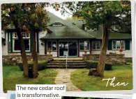  ??  ?? The new cedar roof is transforma­tive.
Then