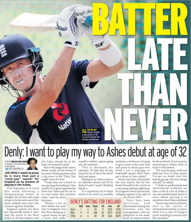  ??  ?? Denly needs a big score in St Lucia to boost his Ashes ambitions Mat Runs Ave SR
