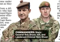  ??  ?? COMMANDERS: Major General Bob Bruce, left, and Lieutenant Colonel Nick Wood