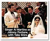  ?? ?? Singer Al Martino as
Johnny Fontane, with Talia Shire