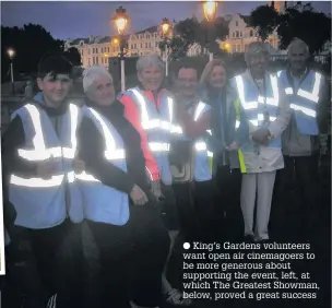  ??  ?? King’s Gardens volunteers want open air cinemagoer­s to be more generous about supporting the event, left, at which The Greatest Showman, below, proved a great success