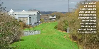  ?? THOMAS BRIGHT/SR ?? The new viaduct will span the gap between the Grand Union canal bridge (behind the photograph­er) and the new bridge over the Midland Main Line in the centre of the photo.