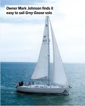  ??  ?? Owner Mark Johnson finds it easy to sail Grey Goose solo