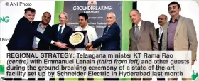  ?? ?? © ANI Photo
REGIONAL STRATEGY: Telangana minister KT Rama Rao (centre) with Emmanuel Lenain (third from left) and otherguest­s during the ground-breaking ceremony of a state-of-the-art facility set up by Schneider Electric in Hyderabad last month