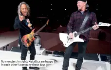  ??  ?? No monsters in sight: metallica are happy in each other’s company these days