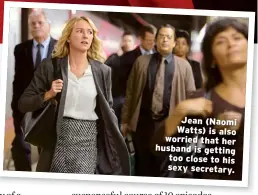  ??  ?? Jean (Naomi Watts) is also worried that her husband is getting too close to his sexy secretary.