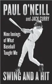  ?? Grand Central Publishing via AP ?? This cover image shows “Swing and a Hit: Nine Innings of What Baseball Taught Me” by Paul O’Neill.