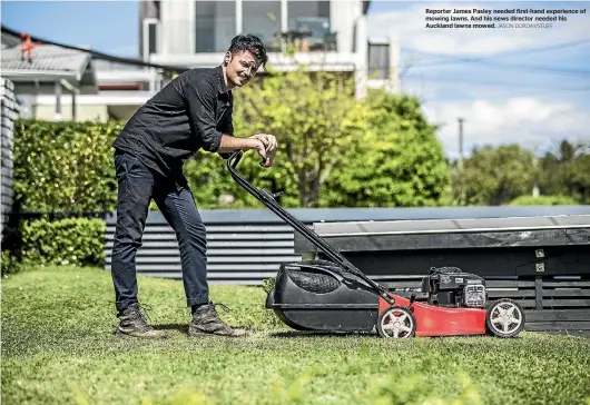  ?? JASON DORDAY/STUFF ?? Reporter James Pasley needed first-hand experience of mowing lawns. And his news director needed his Auckland lawns mowed.