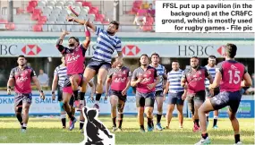  ?? - File pic ?? FFSL put up a pavilion (in the background) at the CR&amp;FC ground, which is mostly used for rugby games