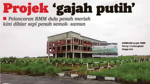  ??  ?? KAWASAN projek RMM Permy 3 terbengkal­ai hingga kini.