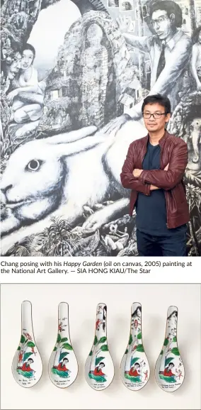  ?? — SIa HOnG KIau/The Star ?? Chang posing with his Happy Garden (oil on canvas, 2005) painting at the national art Gallery. a detail of Chang’s Maiden Of The Ba Tree series (oil on ceramic spoons, 2007), a work loaned from the Singapore art Museum.