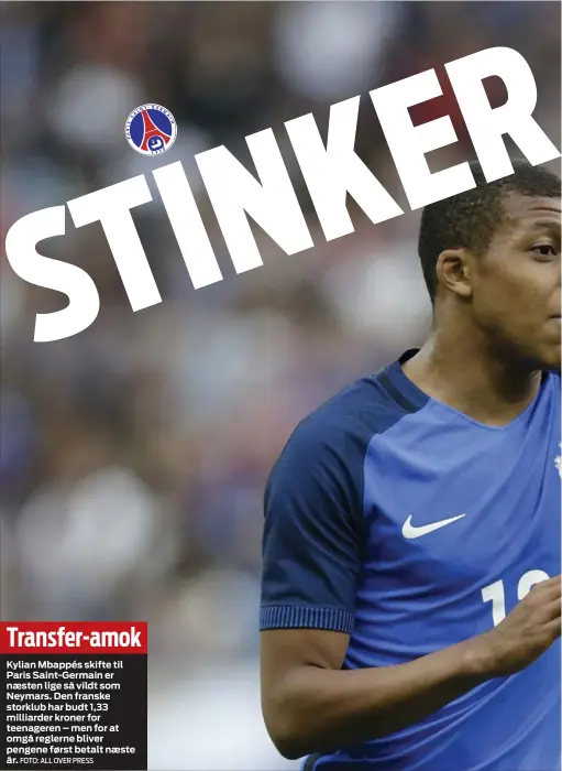  ?? FOTO: ALL OVER PRESS ?? Transfer-amok
Kylian Mbappés skifte til Paris Saint-Germain er naesten lige så vildt som Neymars. Den franske storklub har budt 1,33 milliarder kroner for teenageren – men for at omgå reglerne bliver pengene først betalt naeste år.