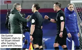  ??  ?? Ole Gunnar Solskjaer chats to ref Stuart Attwell after Sunday’s game with Chelsea