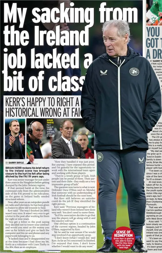  ?? ?? SOUR TASTE Kerr back in 2005 and left, John O’shea
SENSE OF REDMEPTION Brian Kerr is glad he was able to leave the FAI this time with his head
held high