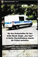  ??  ?? Bei den Dreharbeit­en für ihre dritte Musik-Single „Sex Tape“in Berlin-Charlotten­burg musstedie Polizei anrücken.Die Blondine veröffentl­ichte stolz ein Video im Internet, das die alarmierte­n Polizisten und Einsatzwag­en zeigen soll.