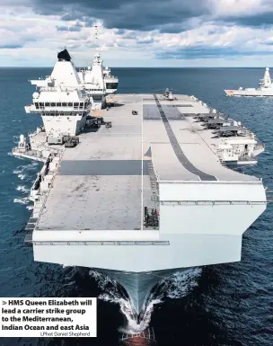  ?? LPhot Daniel Shepherd ?? HMS Queen Elizabeth will lead a carrier strike group to the Mediterran­ean, Indian Ocean and east Asia